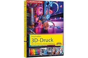 Faszination 3D Druck - 5., aktualisierte Auflage - Alles zum Drucken, Scannen, Modellieren
