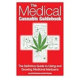 Medical Cannabis Guidebook, The: The Definitive Guide to Using and Growing Medicinal Marijuana