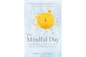 The Mindful Day: Practical Ways to Find Focus, Calm, and Joy From Morning to Evening