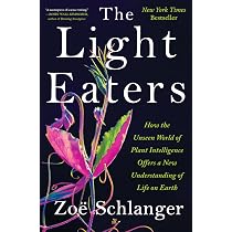 The Light Eaters: How the Unseen World of Plant Intelligence