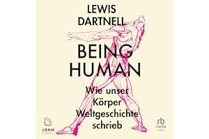 Being Human: Wie unser Körper Weltgeschichte schrieb: Wie unser Körper Weltgeschichte schrieb