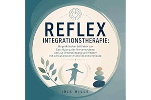 Reflexintegrationstherapie: Ein praktischer Leitfaden zur Beruhigung des Nervensystems und zur Unterstützung von Kindern mit