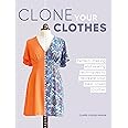 Clone Your Clothes: Pattern-making and sewing techniques to recreate your best-loved clothes