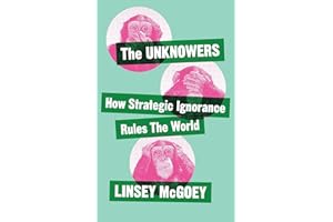 The Unknowers: How Strategic Ignorance Rules the World