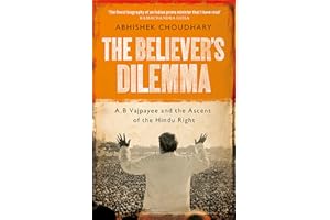 The Believer's Dilemma: A.B. Vajpayee and the Ascent of the Hindu Right