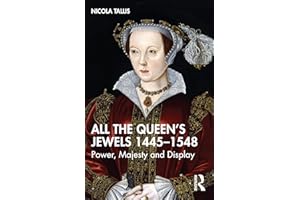 All the Queen’s Jewels, 1445–1548: Power, Majesty and Display