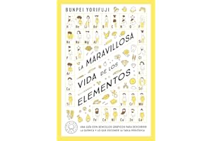 La maravillosa vida de los elementos: Una guía con sencillos gráficos para descubrir la química y lo que esconde la tabla periódica