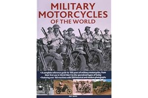 Military Motorcycles of the World: A Complete Reference Guide to 100 Years of Military Motorcycles, from Their First Use in World War I to the Specialized Vehicles in Use Today