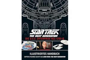 Illustriertes Handbuch: Die U.S.S. Enterprise NCC-1701-D / Captain Picards Schiff aus Star Trek: The Next Generation