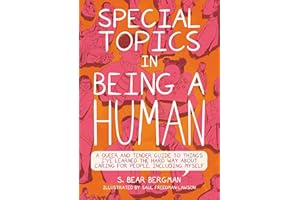 Special Topics in a Being Human: A Queer and Tender Guide to Things I've Learned the Hard Way about Caring For People, Including Myself