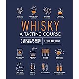Whisky A Tasting Course: A New Way to Think – and Drink – Whisky