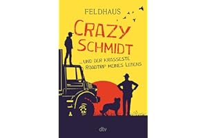 Crazy Schmidt … und der krasseste Roadtrip meines Lebens: Furiose Roadstory über eine Gruppe sympathischer Ausreißer