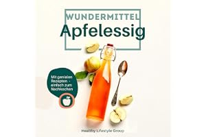 Wundermittel Apfelessig: Wie Sie Mit der Natürlichen Heilkraft von Apfelessig Langfristig Abnehmen & ein Gesünderes Leben Füh
