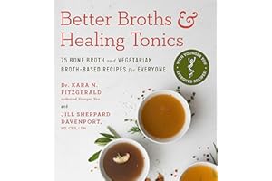 Better Broths & Healing Tonics: 75 Bone Broth and Vegetarian Broth-Based Recipes for Everyone