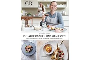 Zuhause kochen und genießen: Meine Lieblingsrezepte aus der Sterneküche - von einfach bis raffiniert