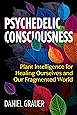 Psychedelic Consciousness: Plant Intelligence for Healing Ourselves and Our Fragmented World