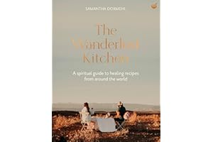 The Wanderlust Kitchen: Plant-based recipes for adventurous souls: A spiritual guide to healing recipes from around the world