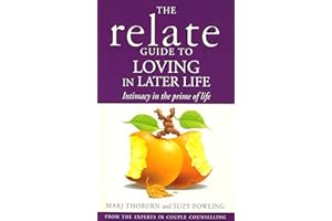 Relate Guide To Loving In Later Life: How to Renew Intimacy and Have Fun in the Prime of Life