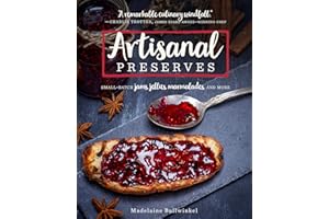 Artisanal Preserves: Small-Batch Jams, Jellies, Marmalades, and More