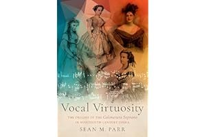 Vocal Virtuosity: The Origins of the Coloratura Soprano in Nineteenth-Century Opera