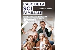 L'ABC de la SCI familiale: L'indispensable fiscal, financier et comptable pour investir dans l'immobilier avec ses proches