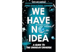 We Have No Idea: A Guide to the Unknown Universe