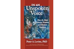 In an Unspoken Voice: How the Body Releases Trauma and Restores Goodness