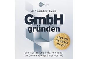 GmbH gründen: Eine Schritt-für-Schritt-Anleitung zur Gründung einer GmbH oder UG (Steuern sparen, GmbH & Holding richtig nutz