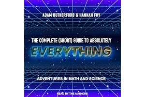 The Complete (Short) Guide to Absolutely Everything: Adventures in Math and Science