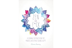 Zen as F*ck: A Journal for Practicing the Mindful Art of Not Giving a Sh*t