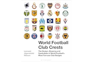World Football Club Crests: The Design, Meaning and Symbolism of World Football's Most Famous Club Badges
