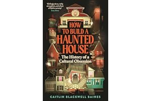 How to Build a Haunted House: The History of a Cultural Obsession