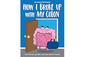 How I Broke Up with My Colon: Fascinating, Bizarre, and True Health Stories