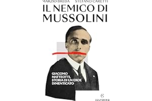 Il nemico di Mussolini. Giacomo Matteotti, storia di un eroe dimenticato
