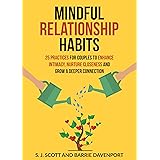 Mindful Relationship Habits: 25 Practices for Couples to Enhance Intimacy, Nurture Closeness, and Grow a Deeper Connection (E