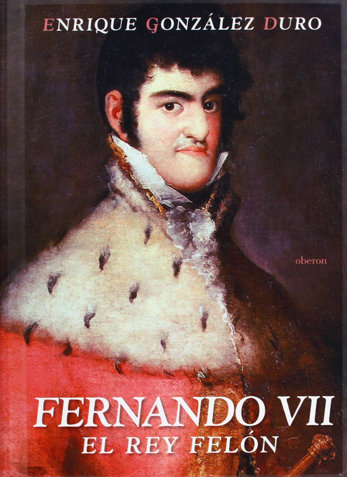 Fernando VII: El rey felón