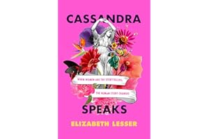 Cassandra Speaks: When Women Are the Storytellers, the Human Story Changes
