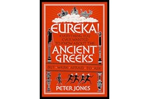 Eureka!: Everything You Ever Wanted to Know About the Ancient Greeks But Were Afraid to Ask (Classic Civilisations, 2)