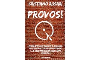 PROVOS!: STORIA D'AMORE, AMICIZIA E ANARCHIA NELLA MILANO DEGLI ANNI OTTANTA... (...E NELL'AMSTERDAM DEGLI ANNI SESSANTA)