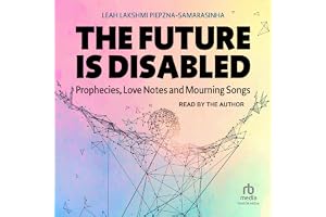 The Future Is Disabled: Prophecies, Love Notes and Mourning Songs
