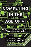 Competing in the Age of AI: Strategy and Leadership When Algorithms and Networks Run the World