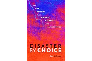 Disaster by Choice: How our actions turn natural hazards into catastrophes