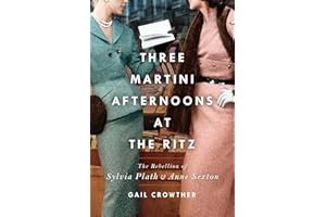 Three-Martini Afternoons at the Ritz: The Rebellion of Sylvia Plath & Anne Sexton
