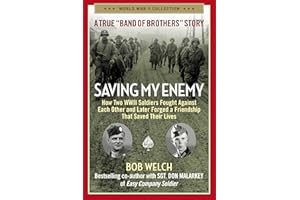 Saving My Enemy: How Two WWII Soldiers Fought Against Each Other and Later Forged a Friendship That Saved Their Lives (World War II Collection)
