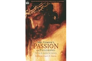 Mel Gibson's Passion and Philosophy: The Cross, the Questions, the Controverssy: 10 (Popular Culture and Philosophy, 10)