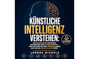Künstliche Intelligenz verstehen: Ein praxisnaher Leitfaden, der erklärt, wie KI funktioniert, was sie kann, wo ihre Grenzen