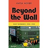 Beyond the Wall: East Germany, 1949-1990