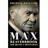 Max Beaverbrook: Not Quite A Gentleman