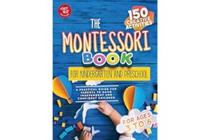 The Montessori Book for Kindergarten and Preschool: 150 creative activities for ages 3 to 6 - a practical guide for parents to raise independent and confident children