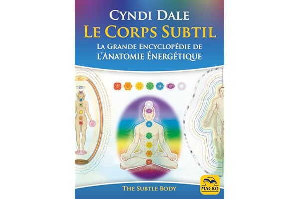 Le Corps Subtil: La Grande Encyclopédie de l’anatomie énergétique (Nouvelles pistes thérapeutiques)